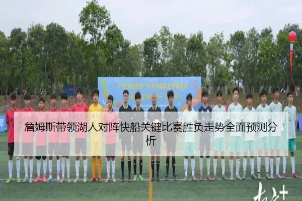 詹姆斯带领湖人对阵快船关键比赛胜负走势全面预测分析 - LEYU SPORTS